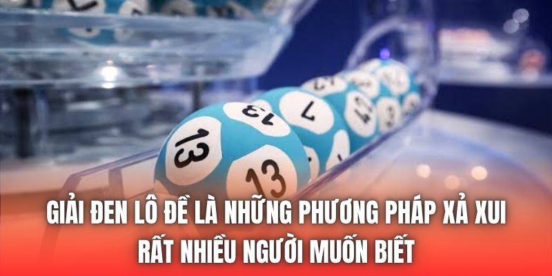 Giải đen lô đề là những phương pháp xả xui rất nhiều người muốn biết